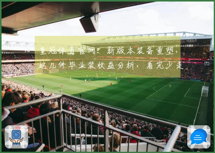 皇冠体育官网：新版本装备重塑，这几件毕业装收益分析，看完少走弯路！