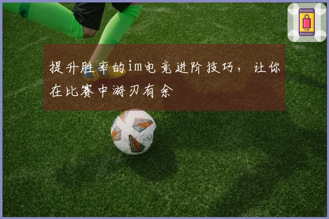提升胜率的im电竞进阶技巧，让你在比赛中游刃有余